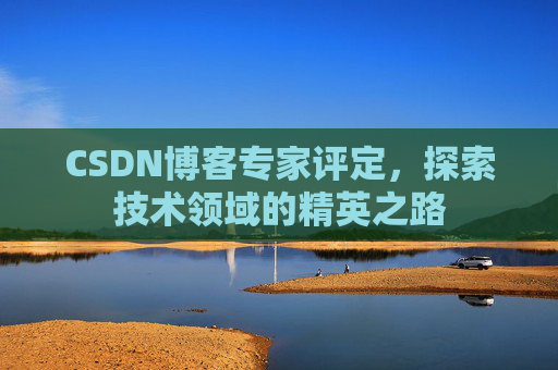 CSDN博客专家评定，探索技术领域的精英之路